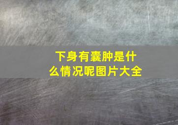 下身有囊肿是什么情况呢图片大全