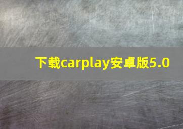 下载carplay安卓版5.0