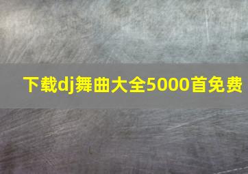 下载dj舞曲大全5000首免费