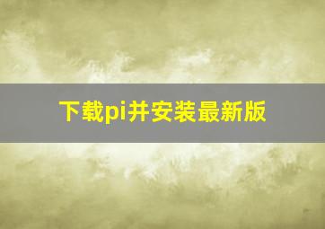 下载pi并安装最新版