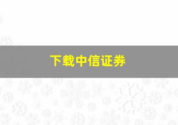 下载中信证券