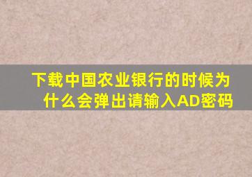 下载中国农业银行的时候为什么会弹出请输入AD密码