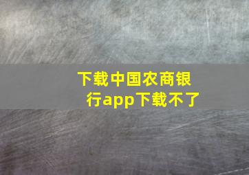 下载中国农商银行app下载不了