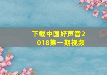 下载中国好声音2018第一期视频