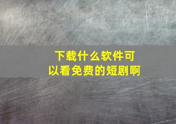 下载什么软件可以看免费的短剧啊