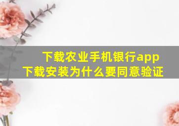 下载农业手机银行app下载安装为什么要同意验证