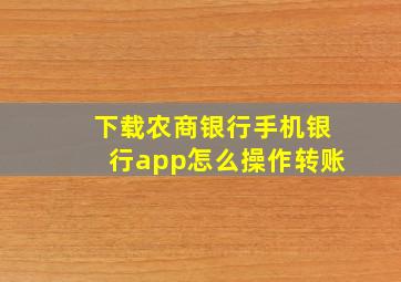 下载农商银行手机银行app怎么操作转账