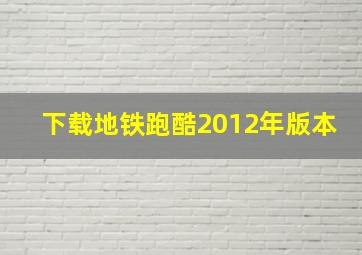 下载地铁跑酷2012年版本