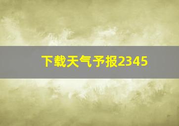 下载天气予报2345