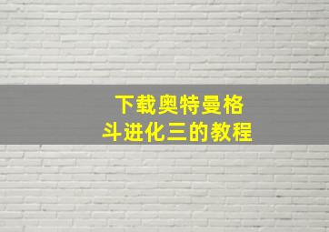 下载奥特曼格斗进化三的教程