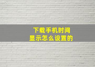 下载手机时间显示怎么设置的