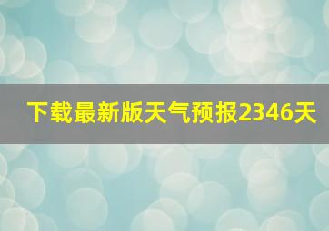 下载最新版天气预报2346天