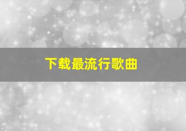 下载最流行歌曲