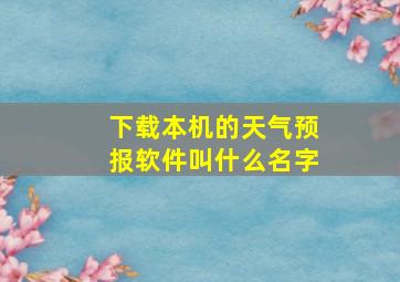 下载本机的天气预报软件叫什么名字