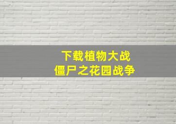 下载植物大战僵尸之花园战争