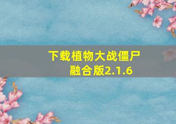 下载植物大战僵尸融合版2.1.6