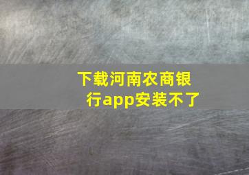 下载河南农商银行app安装不了