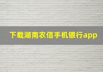 下载湖南农信手机银行app