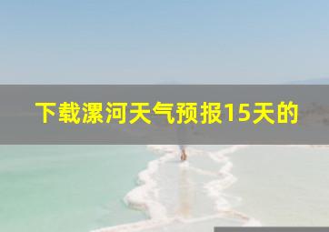 下载漯河天气预报15天的