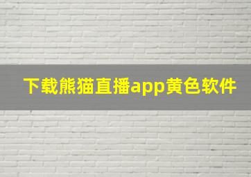 下载熊猫直播app黄色软件