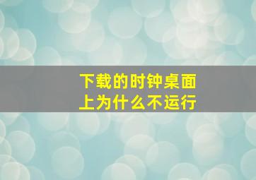 下载的时钟桌面上为什么不运行