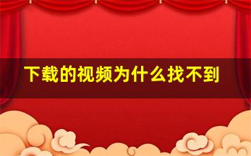 下载的视频为什么找不到