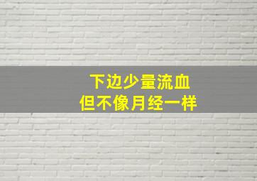 下边少量流血但不像月经一样