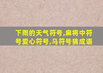 下雨的天气符号,麻将中符号爱心符号,马符号猜成语