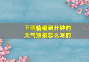 下雨精确到分钟的天气预报怎么写的