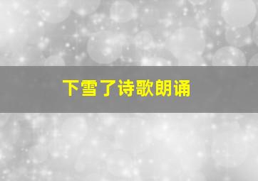 下雪了诗歌朗诵