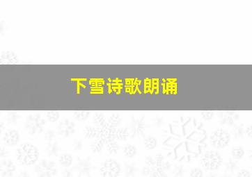 下雪诗歌朗诵