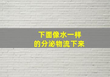 下面像水一样的分泌物流下来