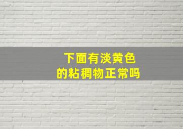 下面有淡黄色的粘稠物正常吗