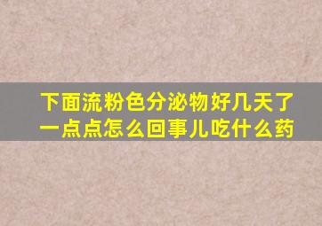 下面流粉色分泌物好几天了一点点怎么回事儿吃什么药