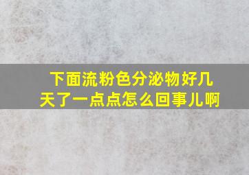 下面流粉色分泌物好几天了一点点怎么回事儿啊