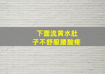 下面流黄水肚子不舒服腰酸疼