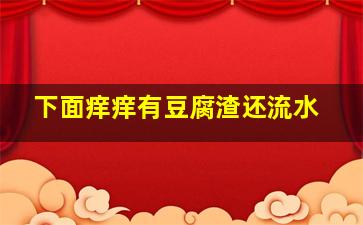 下面痒痒有豆腐渣还流水