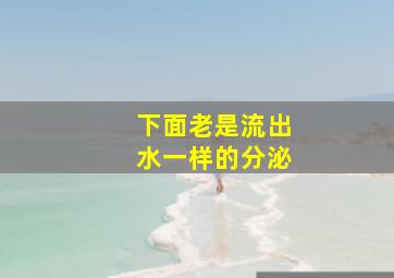 下面老是流出水一样的分泌