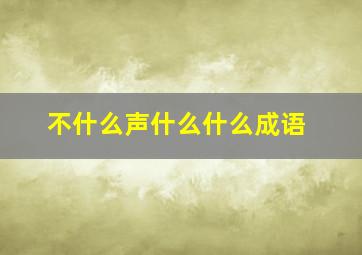 不什么声什么什么成语