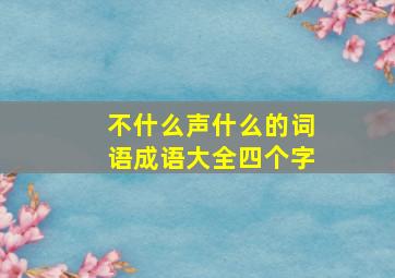 不什么声什么的词语成语大全四个字