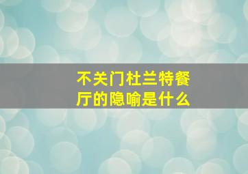 不关门杜兰特餐厅的隐喻是什么