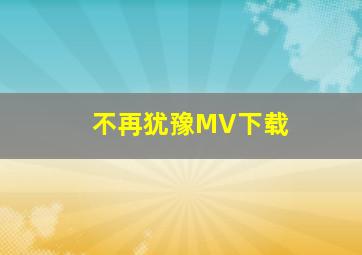 不再犹豫MV下载