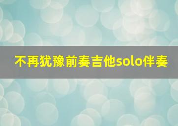 不再犹豫前奏吉他solo伴奏