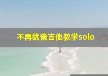 不再犹豫吉他教学solo