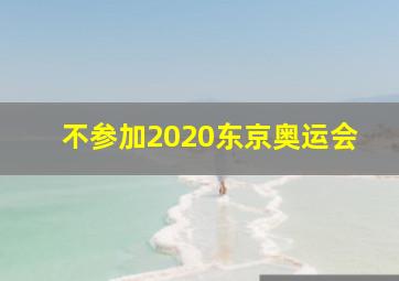 不参加2020东京奥运会