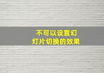 不可以设置幻灯片切换的效果