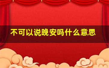 不可以说晚安吗什么意思