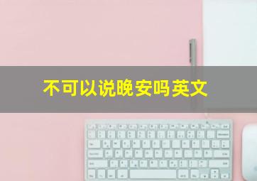 不可以说晚安吗英文