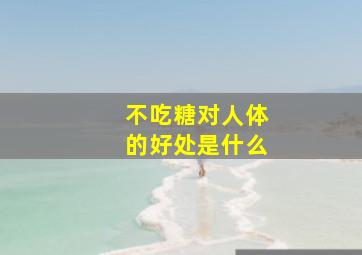 不吃糖对人体的好处是什么