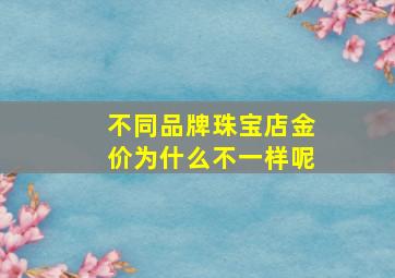 不同品牌珠宝店金价为什么不一样呢